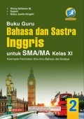 Buku Guru : Bahasa dan Sastra Inggris untuk SMA/MA Kelas XI Kelompok Peminatan Ilmu-ilmu Bahasa dan Budaya