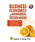 Business Economics and Managerial Decision Making : Aplikasi Teori Ekonomi dan Pengambilan Keputusan Manajerial dalam Dunia Bisnis