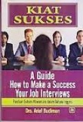 KIAT SUKSES; A Guide How to Make a Success Your Job Interviews; Panduan Sukses Wawancara dalam Bahasa inggris