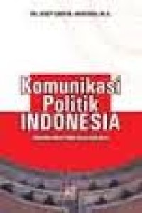 Komunikasi Politik Indonesia: Dinamika Islam Politik Pasca-Orde Baru