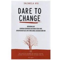 Dare To Change : Berubahlah! Karena Keberhasilan Anda Esok Hari, Ditentukan Oleh Apa Yang Anda Lakukan Hari Ini!