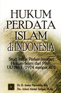 Hukum Perdata Islam di Indonesia : Studi Kritis Perkembangan Hukum Islam dari Fiqih UU No. 1/1974 sampai KHI