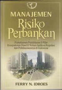 Manajemen Risiko Perbankan: Pemahaman pendekatan 3 pilar kesepakatan basel II Terkait aplikasi regulasi dan pelaksanaannya di indonesia