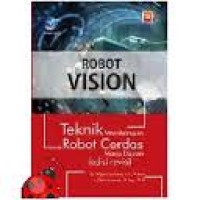 Robot Vision : Teknik membangun robot cerdas masa depan (edisi revisi)